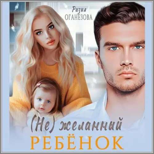 Обложка аудиокниги (Не) желанный ребенок автора Оганезова Разия